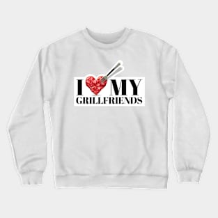 I love my grillfriends. Bbq, meat and friends! And I love my girlfriends too! Crewneck Sweatshirt